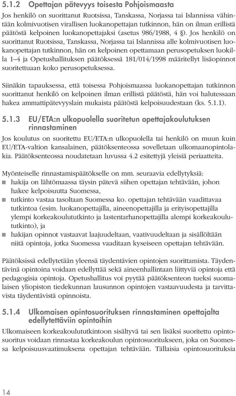 Jos henkilö on suorittanut Ruotsissa, Tanskassa, Norjassa tai Islannissa alle kolmivuotisen luokanopettajan tutkinnon, hän on kelpoinen opettamaan perusopetuksen luokilla 1 4 ja Opetushallituksen