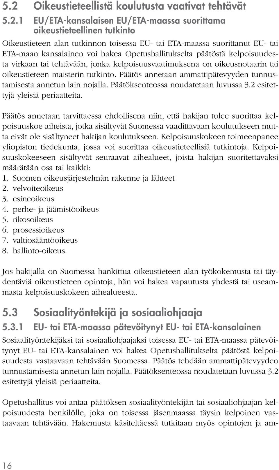 Päätös annetaan ammattipätevyyden tunnustamisesta annetun lain nojalla. Päätöksenteossa noudatetaan luvussa 3.2 esitettyjä yleisiä periaatteita.