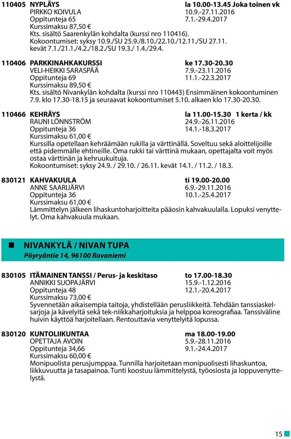 1.-22.3.2017 Kurssimaksu 89,50 Kts. sisältö Nivankylän kohdalta (kurssi nro 110443) Ensimmäinen kokoontuminen 7.9. klo 17.30-18.15 ja seuraavat kokoontumiset 5.10. alkaen klo 17.30-20.30. 110466 KEHRÄYS la 11.