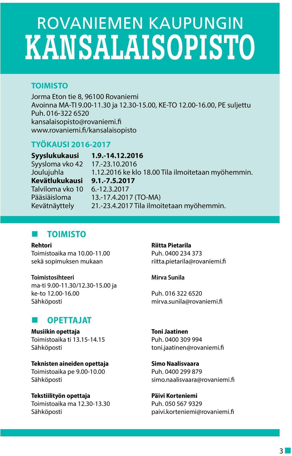 5.2017 Talviloma vko 10 6.-12.3.2017 Pääsiäisloma 13.-17.4.2017 (TO-MA) Kevätnäyttely 21.-23.4.2017 Tila ilmoitetaan myöhemmin. TOIMISTO Rehtori Riitta Pietarila Toimistoaika ma 10.00-11.00 Puh.