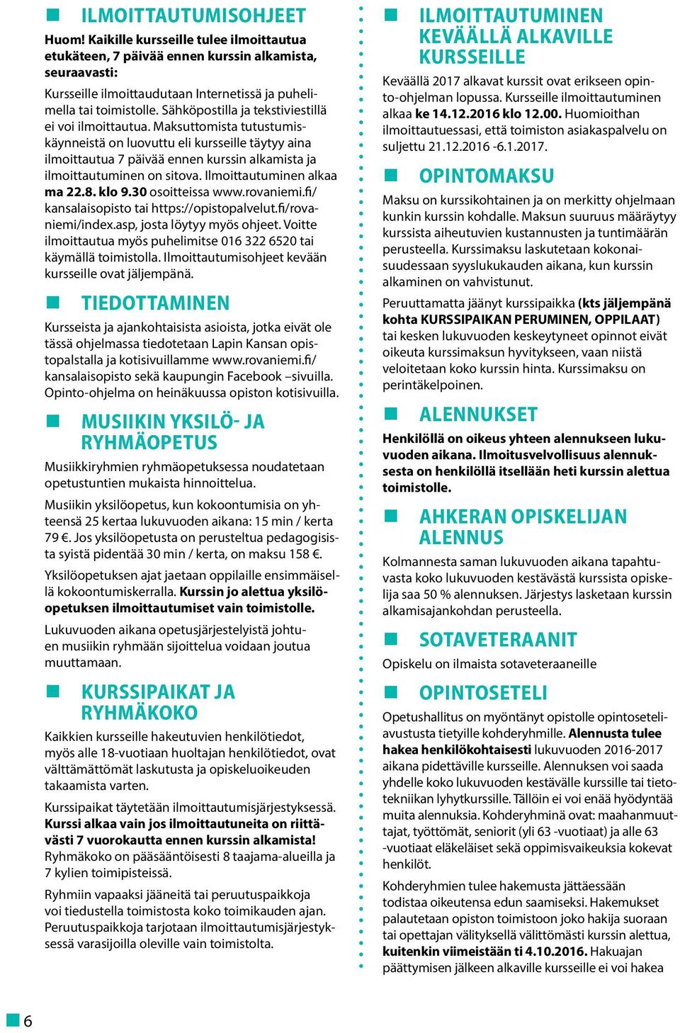 Maksuttomista tutustumiskäynneistä on luovuttu eli kursseille täytyy aina ilmoittautua 7 päivää ennen kurssin alkamista ja ilmoittautuminen on sitova. Ilmoittautuminen alkaa ma 22.8. klo 9.