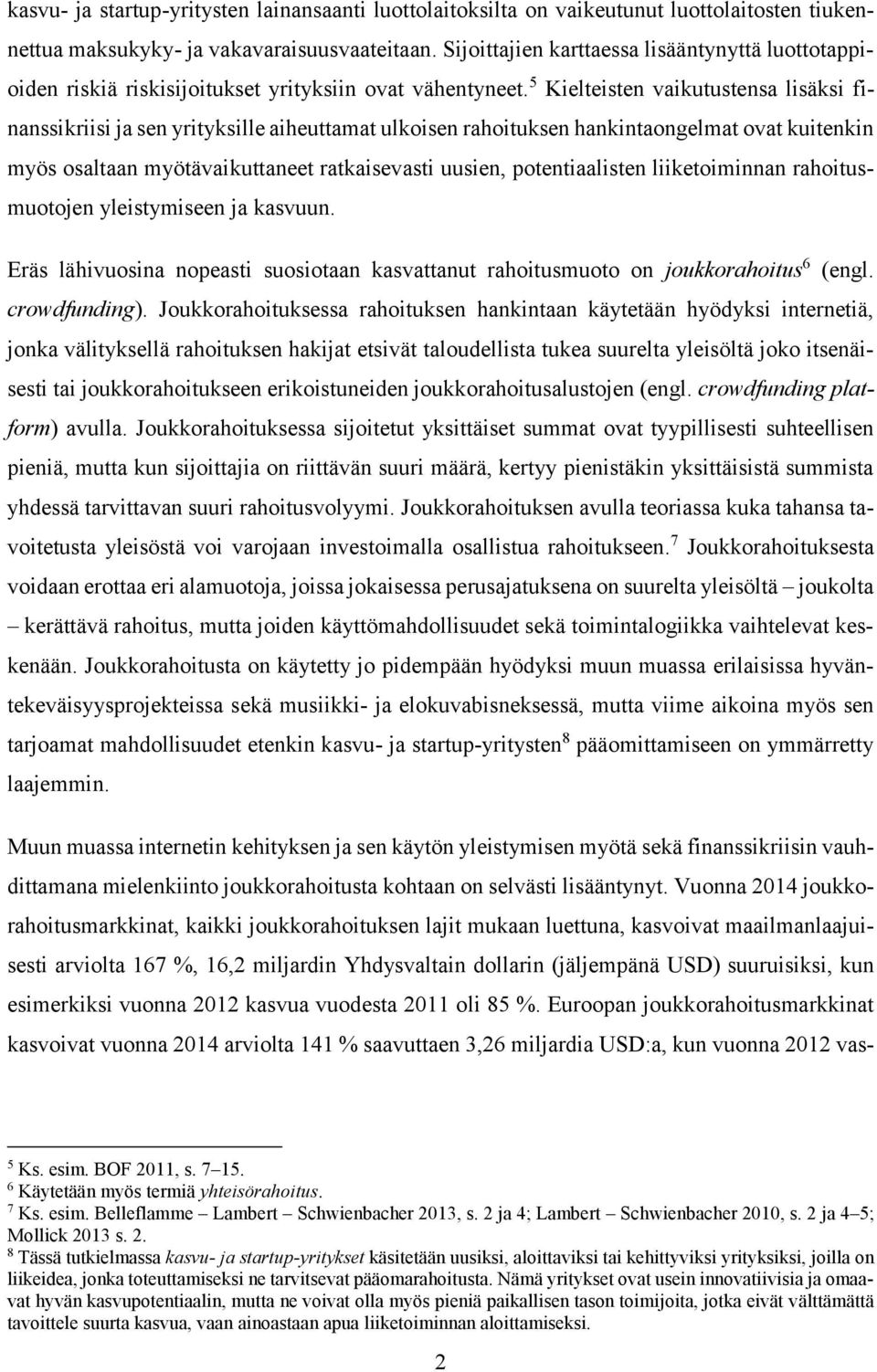 5 Kielteisten vaikutustensa lisäksi finanssikriisi ja sen yrityksille aiheuttamat ulkoisen rahoituksen hankintaongelmat ovat kuitenkin myös osaltaan myötävaikuttaneet ratkaisevasti uusien,