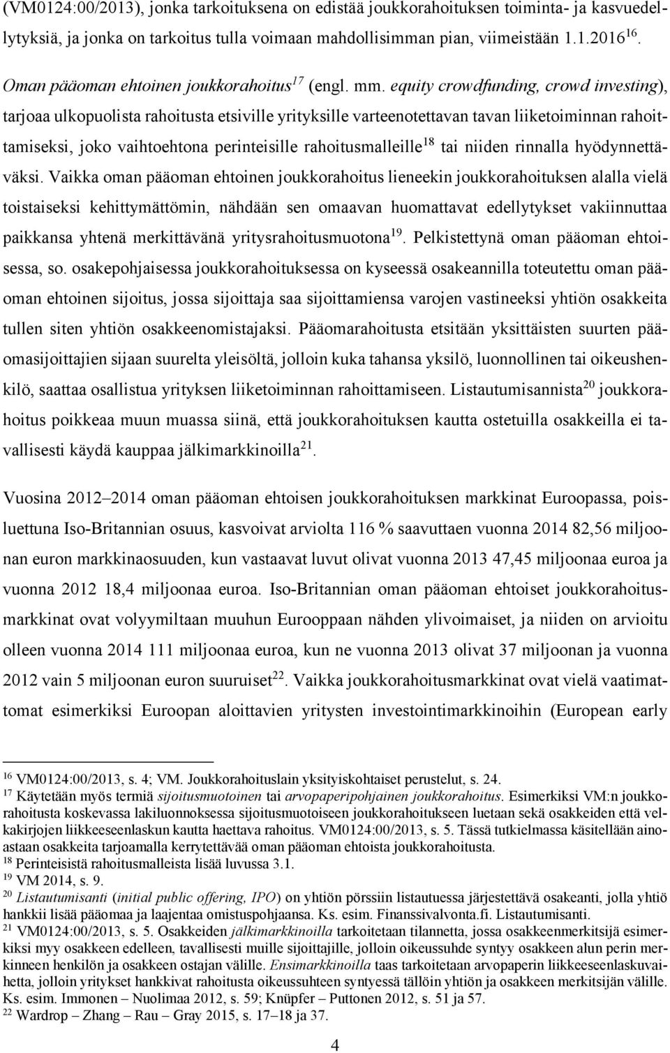 equity crowdfunding, crowd investing), tarjoaa ulkopuolista rahoitusta etsiville yrityksille varteenotettavan tavan liiketoiminnan rahoittamiseksi, joko vaihtoehtona perinteisille rahoitusmalleille