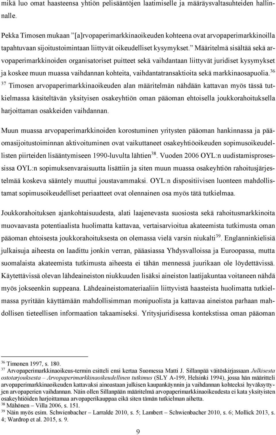 Määritelmä sisältää sekä arvopaperimarkkinoiden organisatoriset puitteet sekä vaihdantaan liittyvät juridiset kysymykset ja koskee muun muassa vaihdannan kohteita, vaihdantatransaktioita sekä