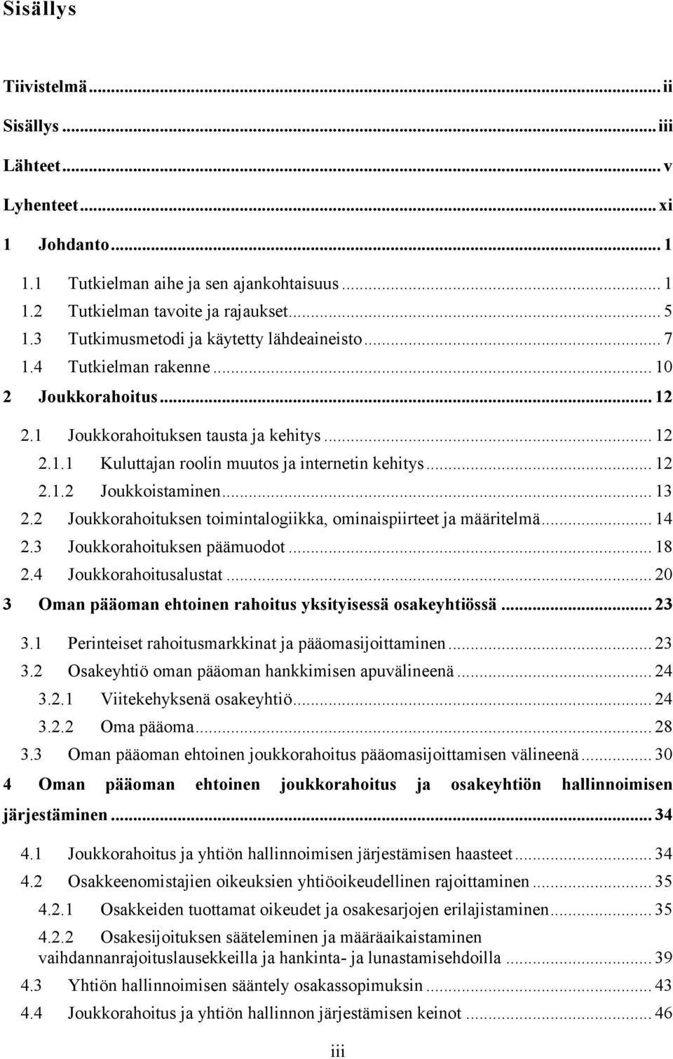 .. 12 2.1.2 Joukkoistaminen... 13 2.2 Joukkorahoituksen toimintalogiikka, ominaispiirteet ja määritelmä... 14 2.3 Joukkorahoituksen päämuodot... 18 2.4 Joukkorahoitusalustat.