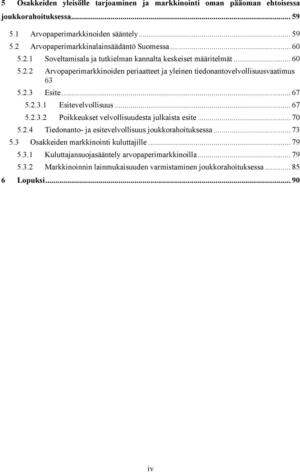 2.3.1 Esitevelvollisuus... 67 5.2.3.2 Poikkeukset velvollisuudesta julkaista esite... 70 5.2.4 Tiedonanto- ja esitevelvollisuus joukkorahoituksessa... 73 5.