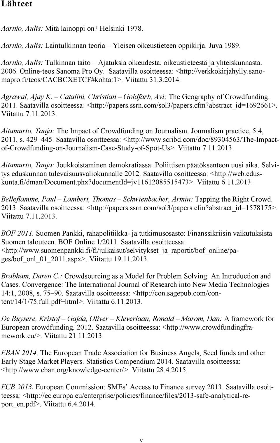 fi/teos/cacbcxetcf#kohta:1>. Viitattu 31.3.2014. Agrawal, Ajay K. Catalini, Christian Goldfarb, Avi: The Geography of Crowdfunding. 2011. Saatavilla osoitteessa: <http://papers.ssrn.com/sol3/papers.