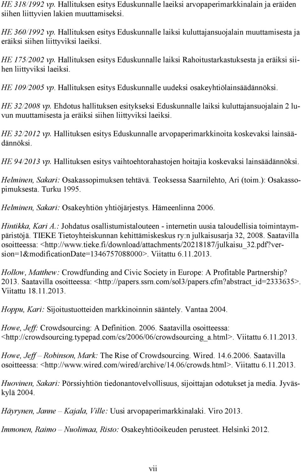 Hallituksen esitys Eduskunnalle laiksi Rahoitustarkastuksesta ja eräiksi siihen liittyviksi laeiksi. HE 109/2005 vp. Hallituksen esitys Eduskunnalle uudeksi osakeyhtiölainsäädännöksi. HE 32/2008 vp.