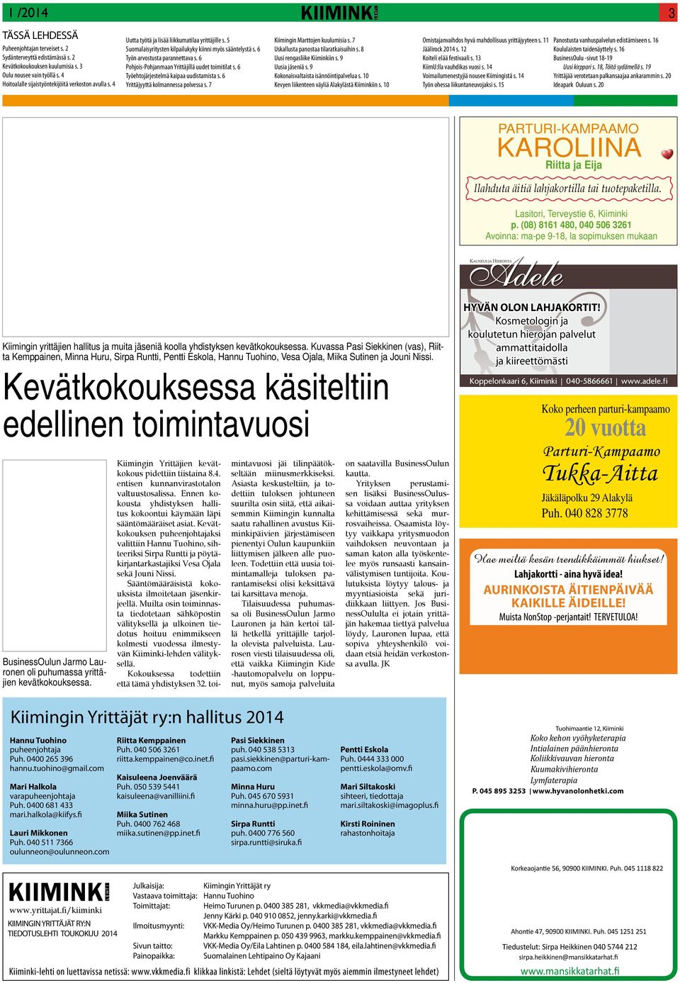 6 Työehtojärjestelmä kaipaa uudistamista s. 6 Yrittäjyyttä kolmannessa polvessa s. 7 Kiimingin Marttojen kuulumisia s. 7 Uskallusta panostaa tilaratkaisuihin s. 8 Uusi rengasliike Kiiminkiin s.