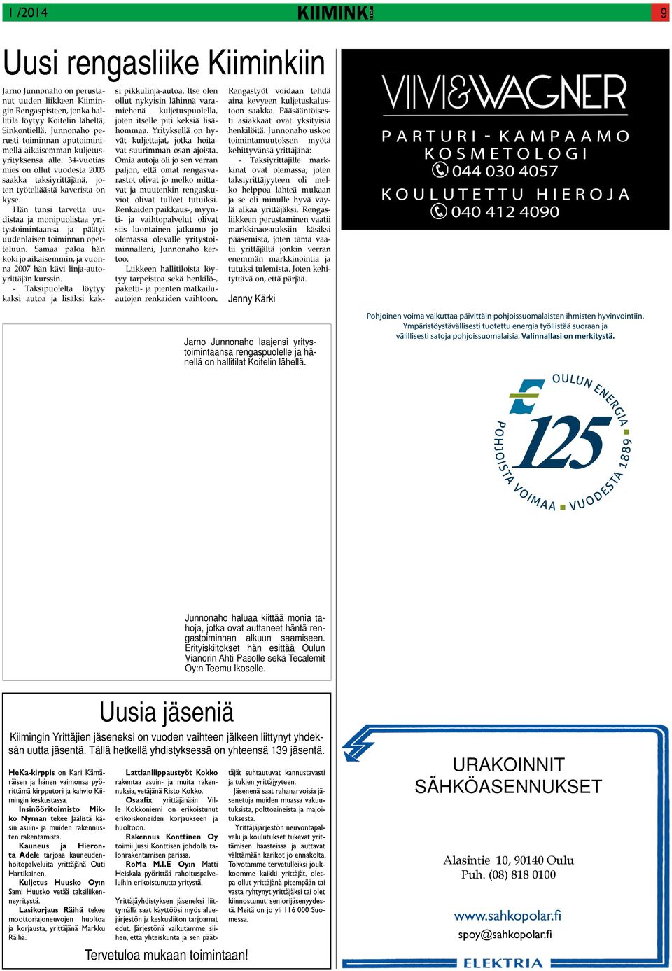 Hän tunsi tarvetta uudistaa ja monipuolistaa yritystoimintaansa ja päätyi uudenlaisen toiminnan opetteluun. Samaa paloa hän koki jo aikaisemmin, ja vuonna 2007 hän kävi linja-autoyrittäjän kurssin.