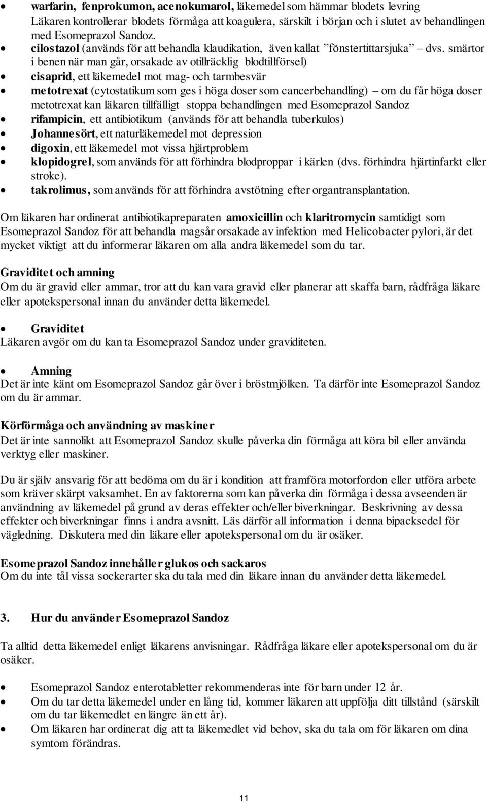 smärtor i benen när man går, orsakade av otillräcklig blodtillförsel) cisaprid, ett läkemedel mot mag- och tarmbesvär metotrexat (cytostatikum som ges i höga doser som cancerbehandling) om du får