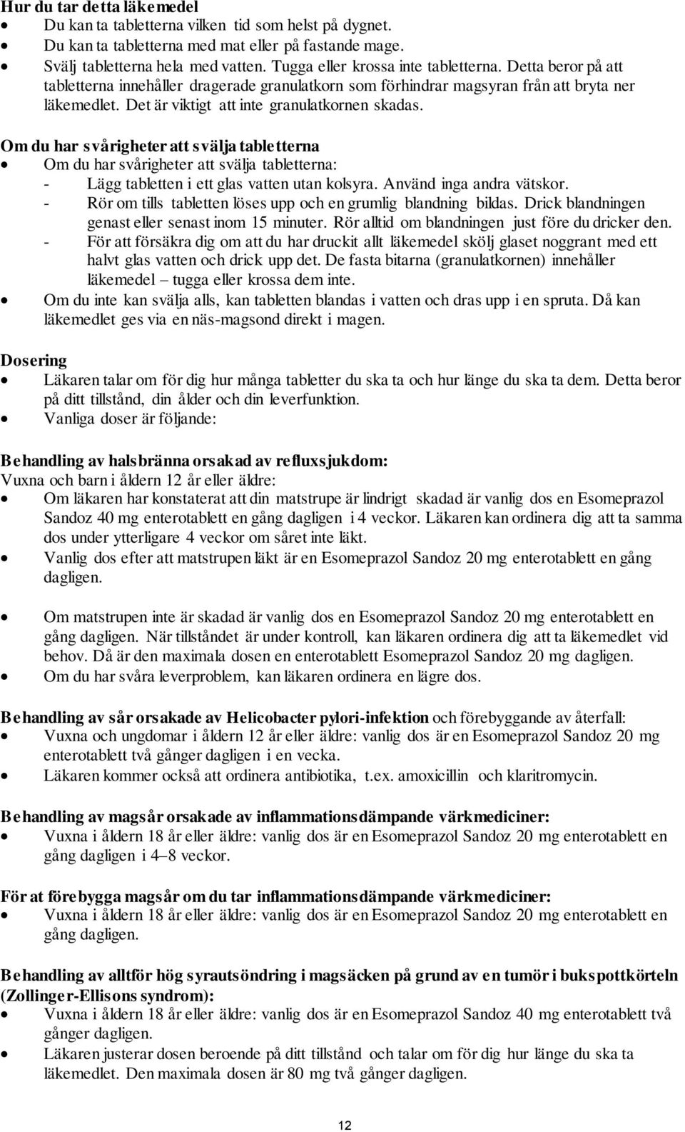 Det är viktigt att inte granulatkornen skadas. Om du har svårigheter att svälja tabletterna Om du har svårigheter att svälja tabletterna: - Lägg tabletten i ett glas vatten utan kolsyra.