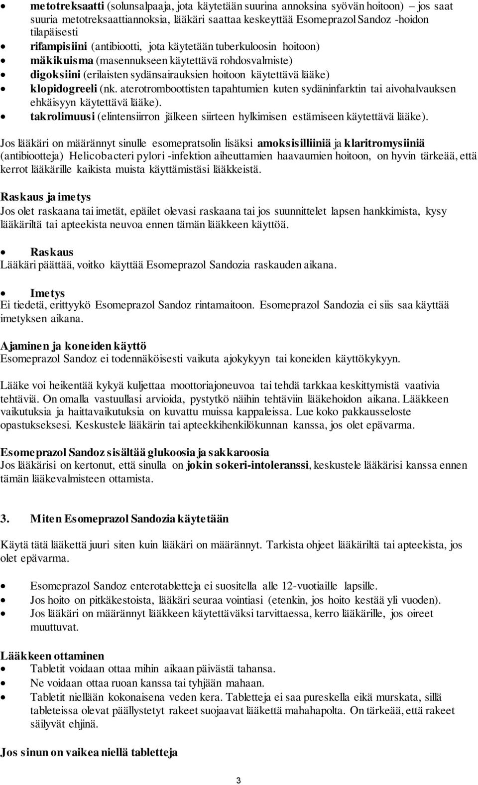 aterotromboottisten tapahtumien kuten sydäninfarktin tai aivohalvauksen ehkäisyyn käytettävä lääke). takrolimuusi (elintensiirron jälkeen siirteen hylkimisen estämiseen käytettävä lääke).