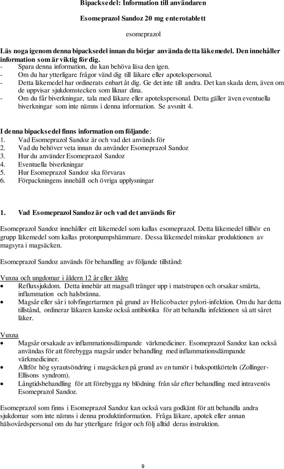 - Detta läkemedel har ordinerats enbart åt dig. Ge det inte till andra. Det kan skada dem, även om de uppvisar sjukdomstecken som liknar dina.