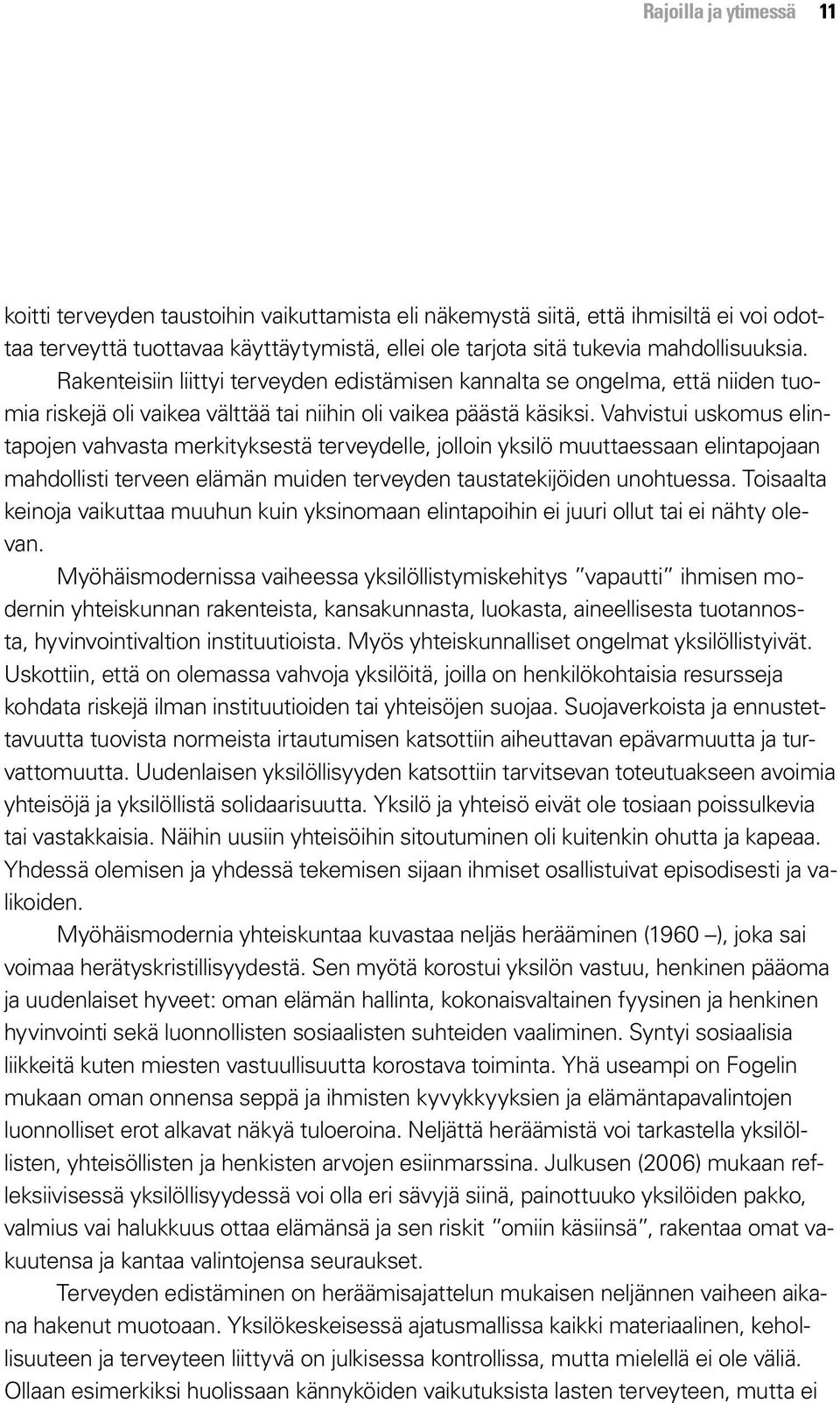 Vahvistui uskomus elintapojen vahvasta merkityksestä terveydelle, jolloin yksilö muuttaessaan elintapojaan mahdollisti terveen elämän muiden terveyden taustatekijöiden unohtuessa.