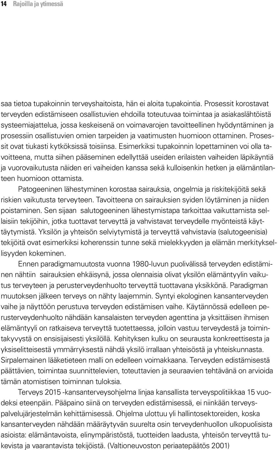 prosessiin osallistuvien omien tarpeiden ja vaatimusten huomioon ottaminen. Prosessit ovat tiukasti kytköksissä toisiinsa.