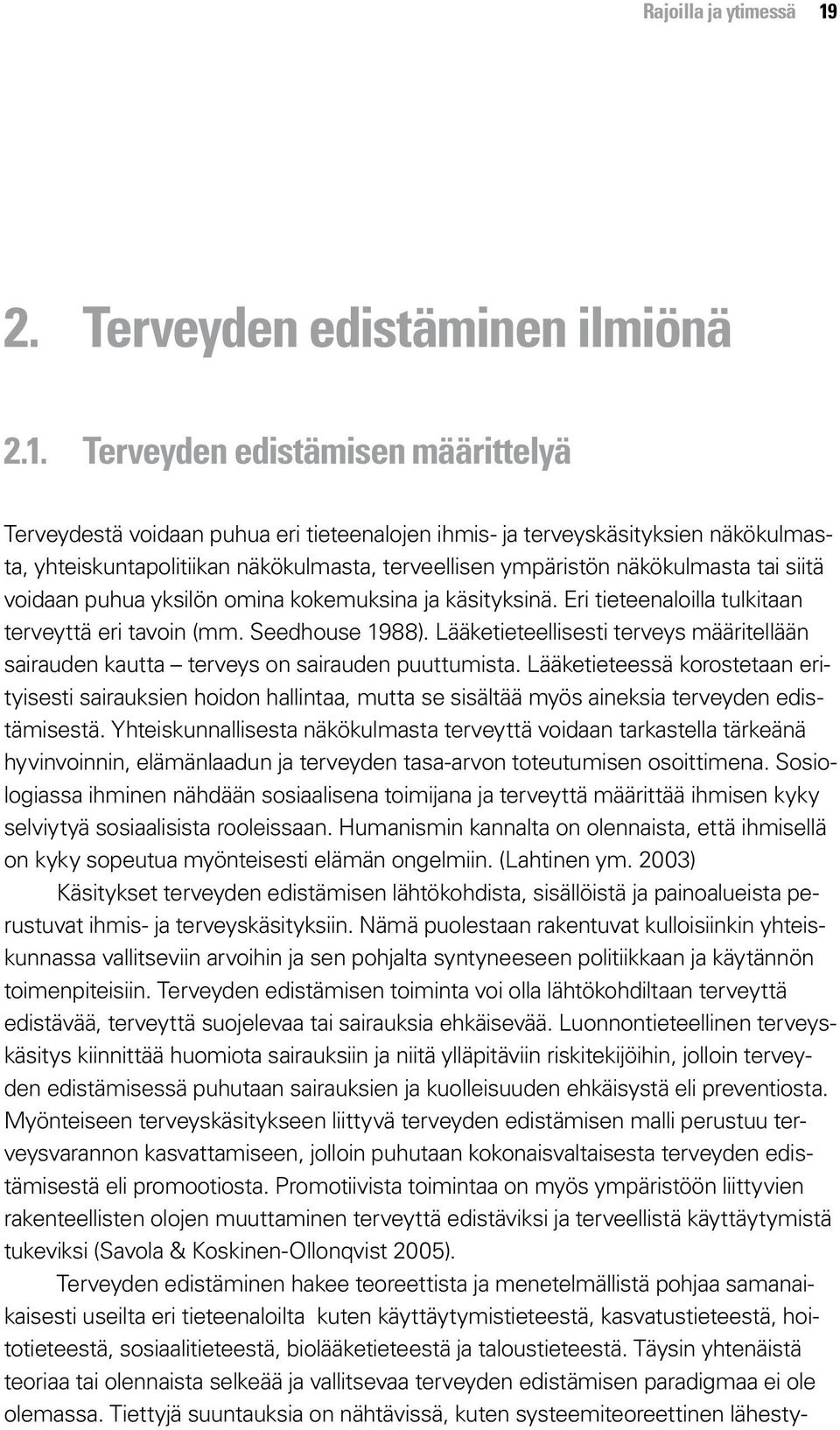 Terveyden edistämisen määrittelyä Terveydestä voidaan puhua eri tieteenalojen ihmis- ja terveyskäsityksien näkökulmasta, yhteiskuntapolitiikan näkökulmasta, terveellisen ympäristön näkökulmasta tai