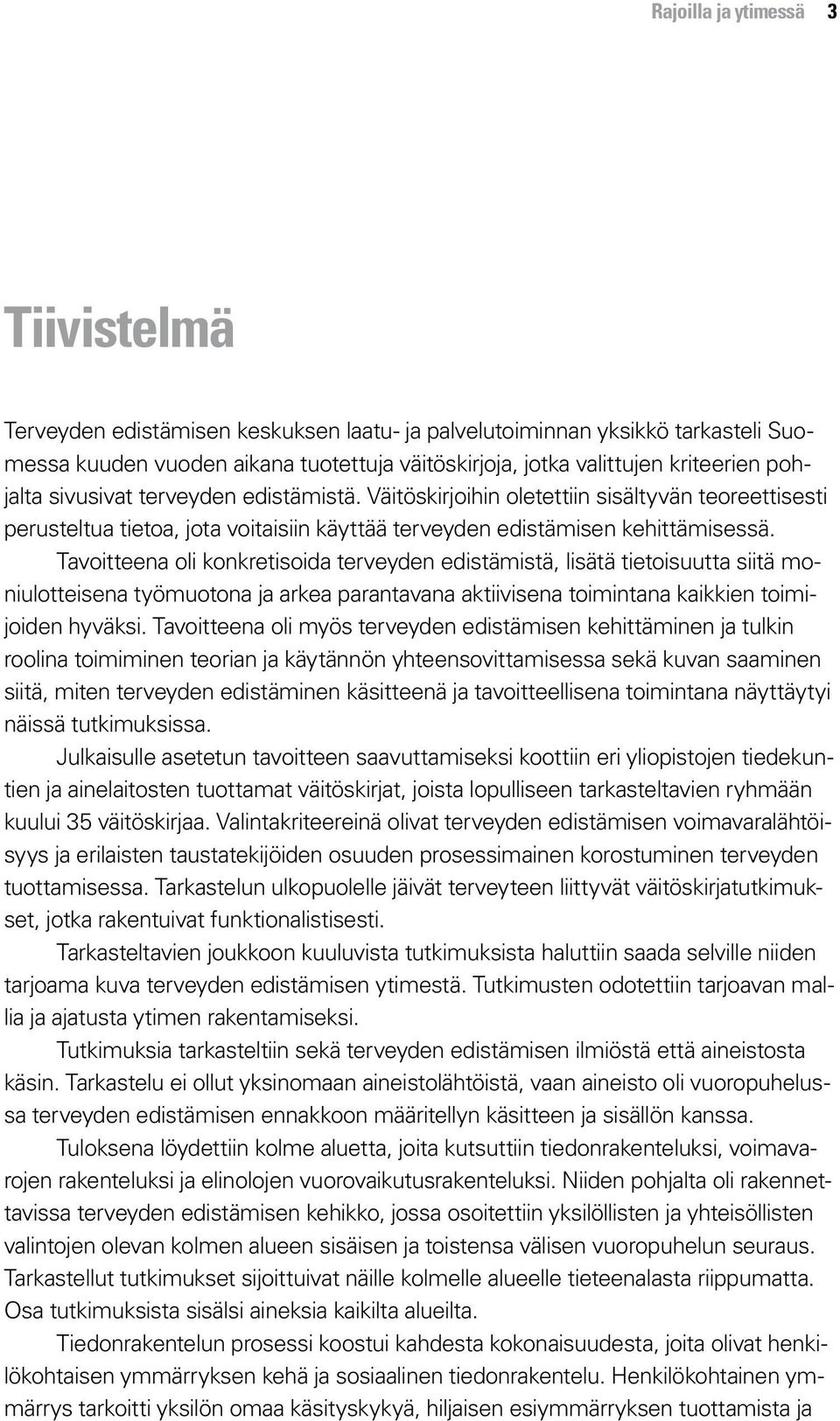 Tavoitteena oli konkretisoida terveyden edistämistä, lisätä tietoisuutta siitä moniulotteisena työmuotona ja arkea parantavana aktiivisena toimintana kaikkien toimijoiden hyväksi.