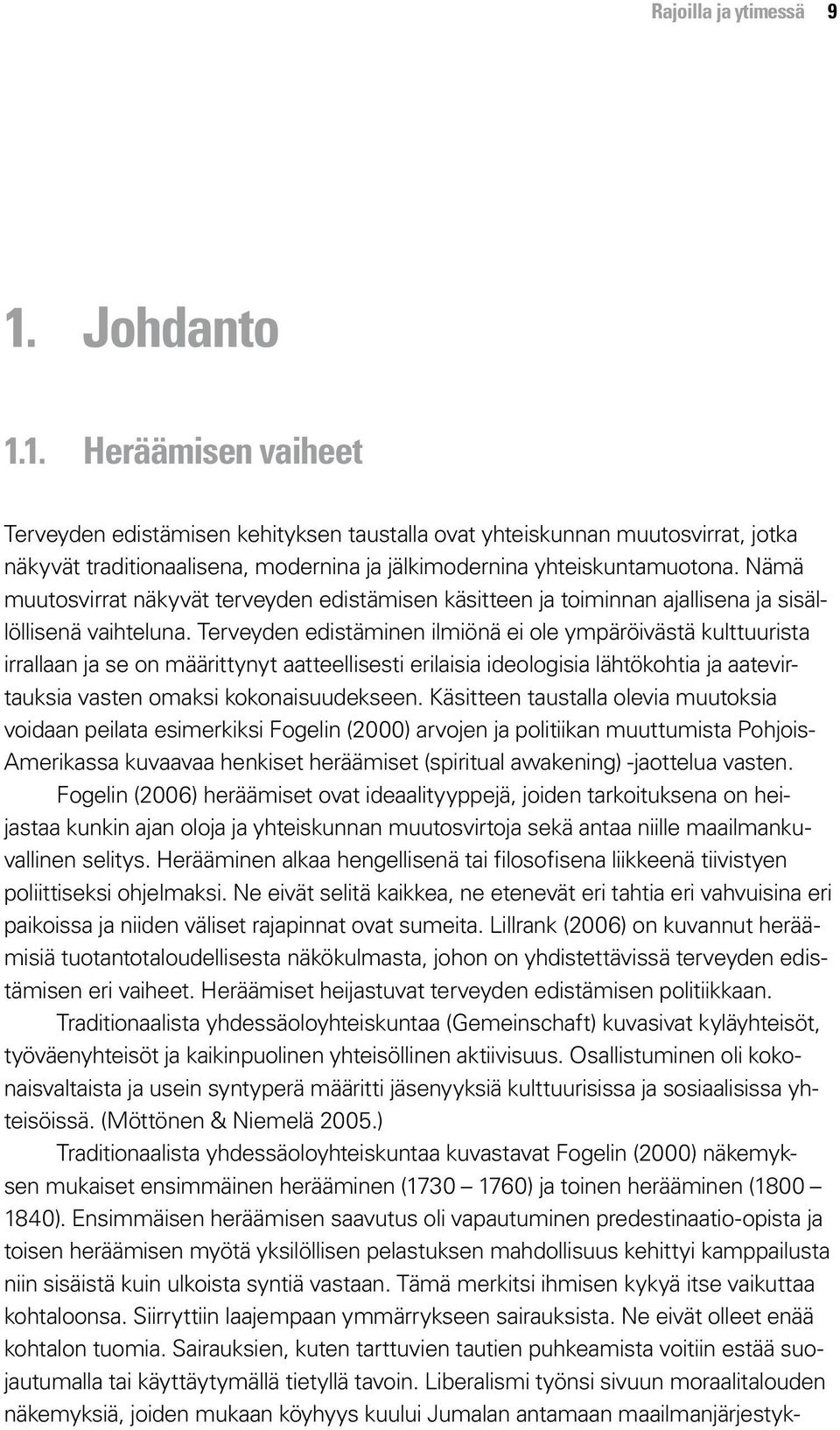 Terveyden edistäminen ilmiönä ei ole ympäröivästä kulttuurista irrallaan ja se on määrittynyt aatteellisesti erilaisia ideologisia lähtökohtia ja aatevirtauksia vasten omaksi kokonaisuudekseen.