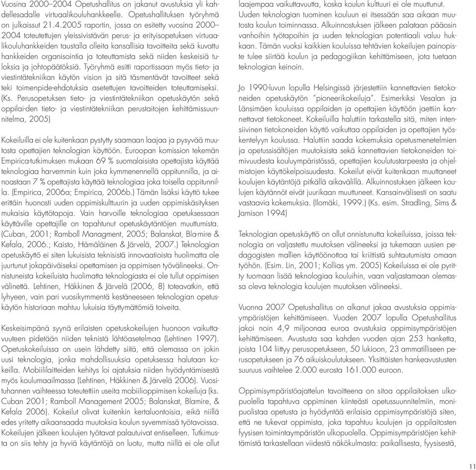 2005 raportin, jossa on esitetty vuosina 2000 2004 toteutettujen yleissivistävän perus- ja erityisopetuksen virtuaalikouluhankkeiden taustalla olleita kansallisia tavoitteita sekä kuvattu hankkeiden