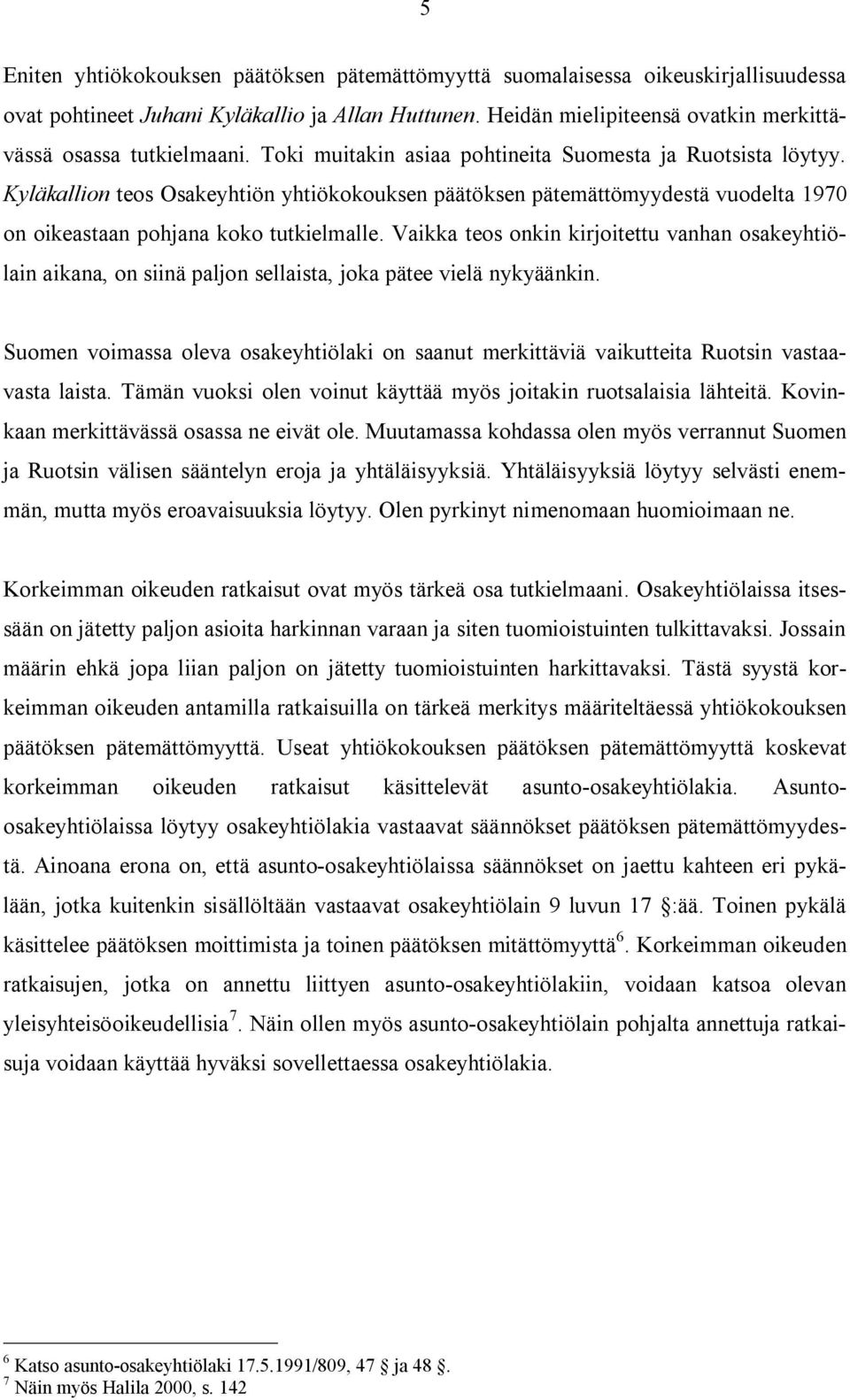 Kyläkallion teos Osakeyhtiön yhtiökokouksen päätöksen pätemättömyydestä vuodelta 1970 on oikeastaan pohjana koko tutkielmalle.