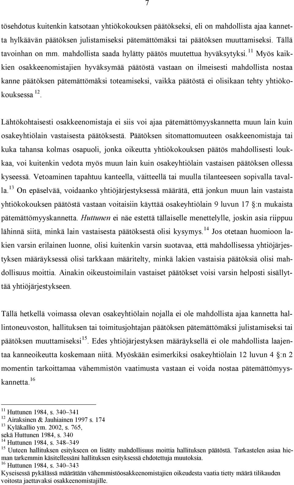 11 Myös kaikkien osakkeenomistajien hyväksymää päätöstä vastaan on ilmeisesti mahdollista nostaa kanne päätöksen pätemättömäksi toteamiseksi, vaikka päätöstä ei olisikaan tehty yhtiökokouksessa 12.