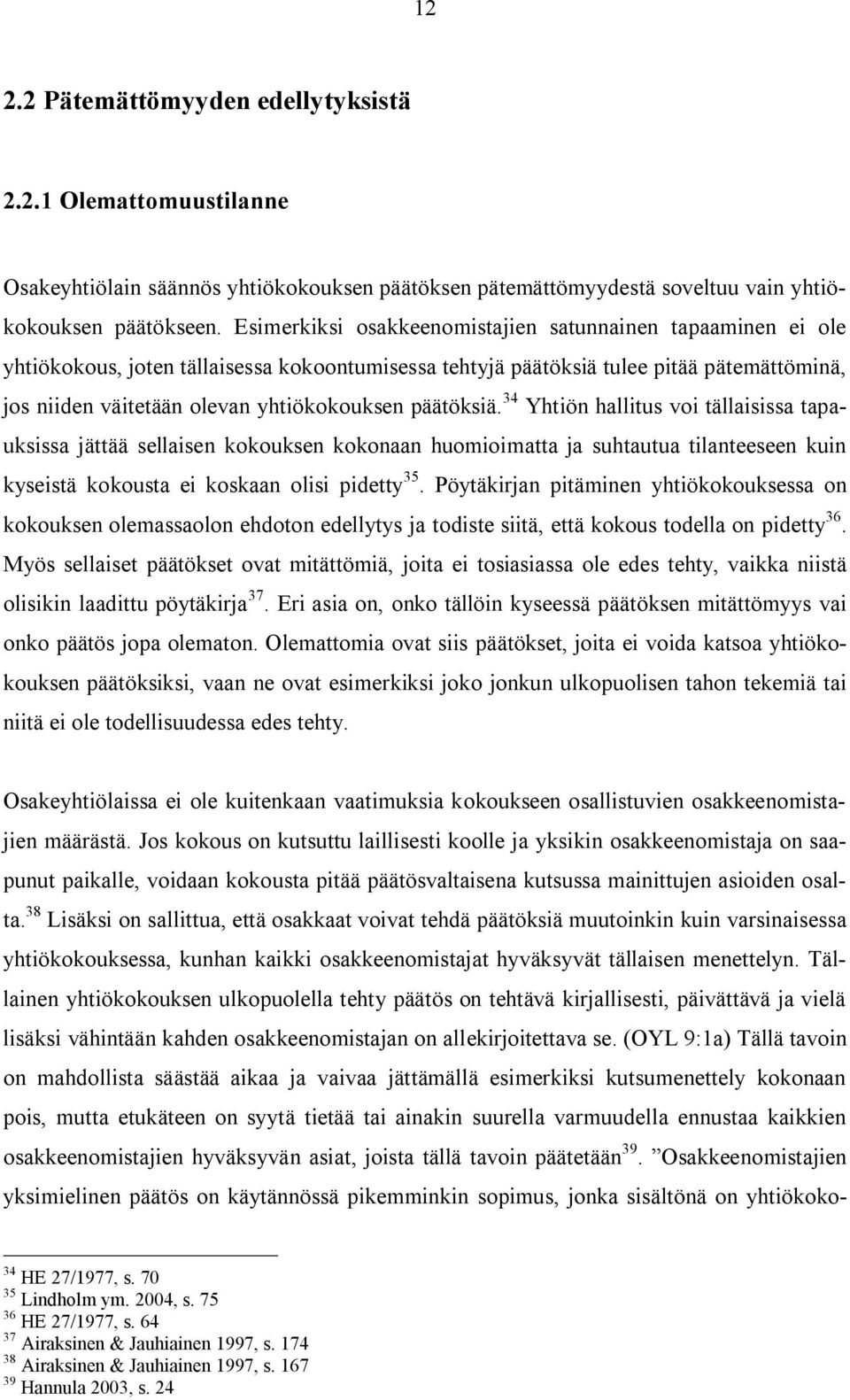 päätöksiä. 34 Yhtiön hallitus voi tällaisissa tapauksissa jättää sellaisen kokouksen kokonaan huomioimatta ja suhtautua tilanteeseen kuin kyseistä kokousta ei koskaan olisi pidetty 35.