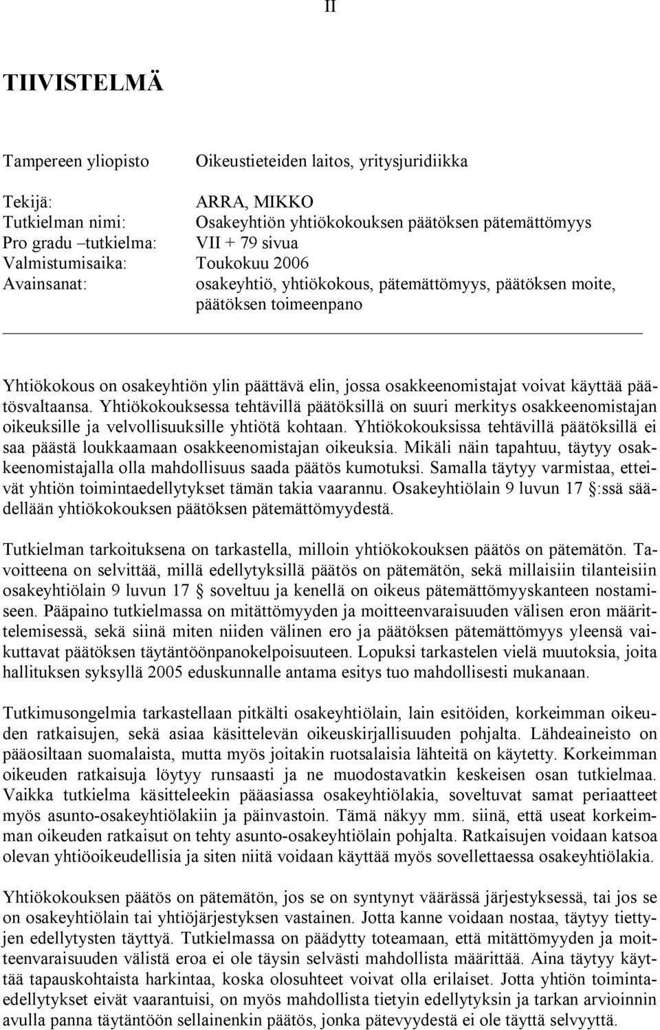 käyttää päätösvaltaansa. Yhtiökokouksessa tehtävillä päätöksillä on suuri merkitys osakkeenomistajan oikeuksille ja velvollisuuksille yhtiötä kohtaan.