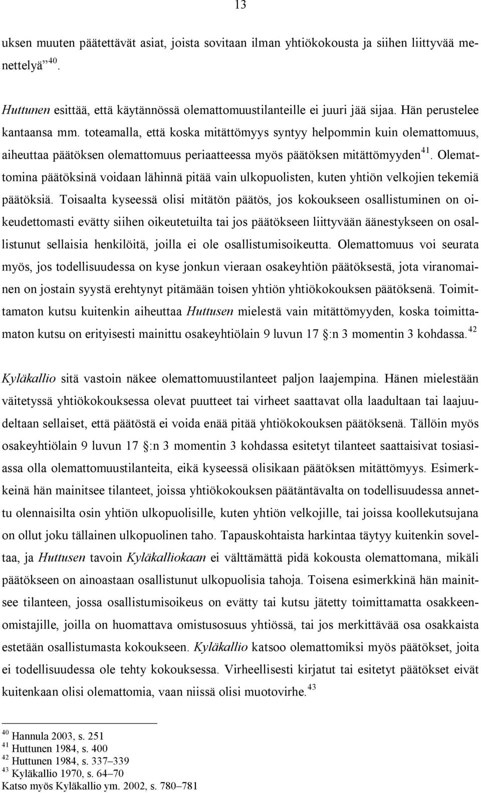 Olemattomina päätöksinä voidaan lähinnä pitää vain ulkopuolisten, kuten yhtiön velkojien tekemiä päätöksiä.