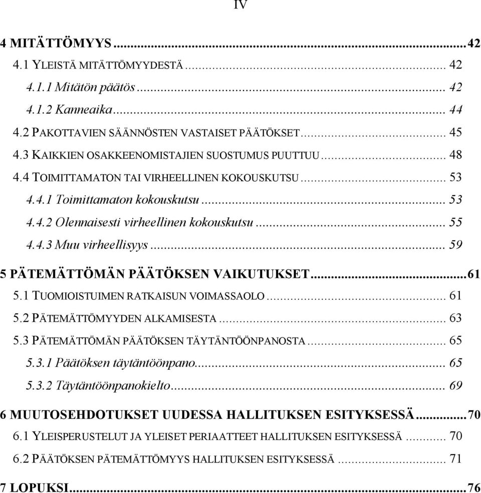 .. 59 5 PÄTEMÄTTÖMÄN PÄÄTÖKSEN VAIKUTUKSET...61 5.1 TUOMIOISTUIMEN RATKAISUN VOIMASSAOLO... 61 5.2 PÄTEMÄTTÖMYYDEN ALKAMISESTA... 63 5.3 PÄTEMÄTTÖMÄN PÄÄTÖKSEN TÄYTÄNTÖÖNPANOSTA... 65 5.3.1 Päätöksen täytäntöönpano.