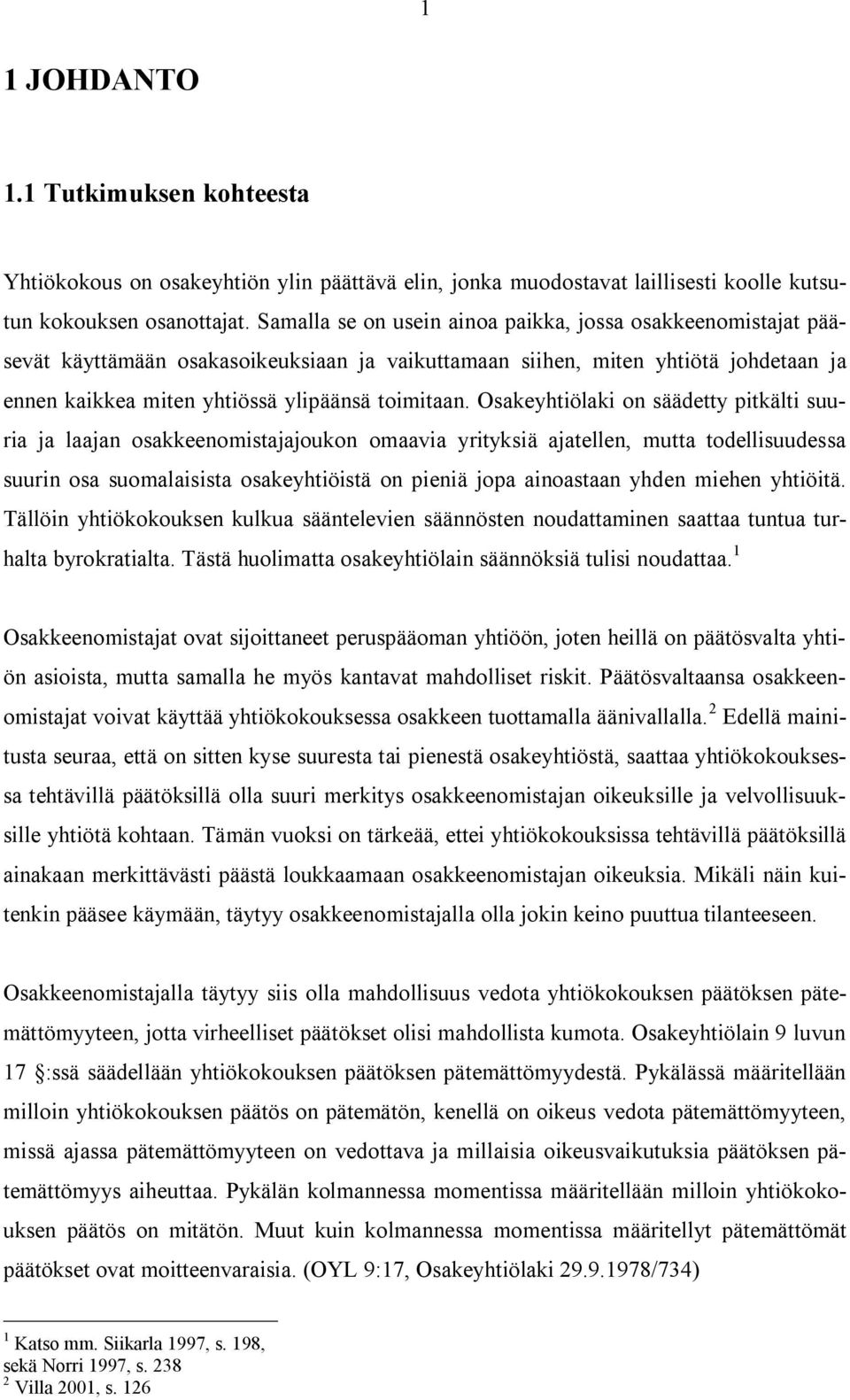 Osakeyhtiölaki on säädetty pitkälti suuria ja laajan osakkeenomistajajoukon omaavia yrityksiä ajatellen, mutta todellisuudessa suurin osa suomalaisista osakeyhtiöistä on pieniä jopa ainoastaan yhden