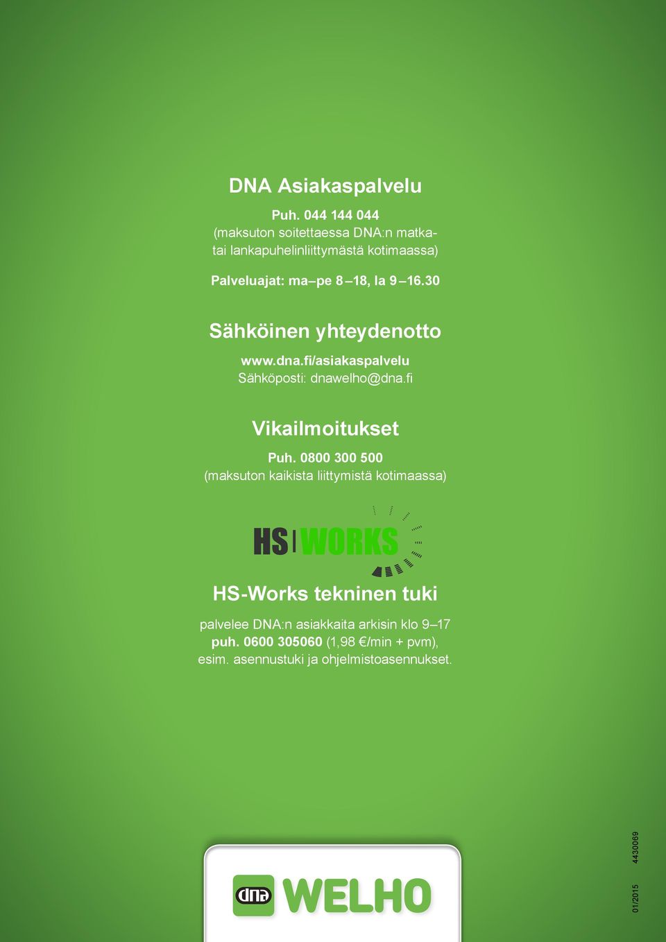 9 16.30 Sähköinen yhteydenotto www.dna.fi/asiakaspalvelu Sähköposti: dnawelho@dna.fi Vikailmoitukset Puh.