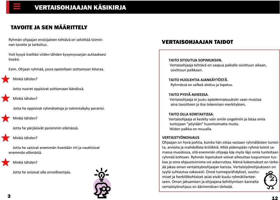 Jotta he saisivat enemmän itsestään irti ja nauttisivat enemmän elämästä. 3 Jotta he voisivat olla onnellisempia. VERTAISOHJAAJAN TAIDOT TAITO SITOUTUA SOPIMUKSIIN.