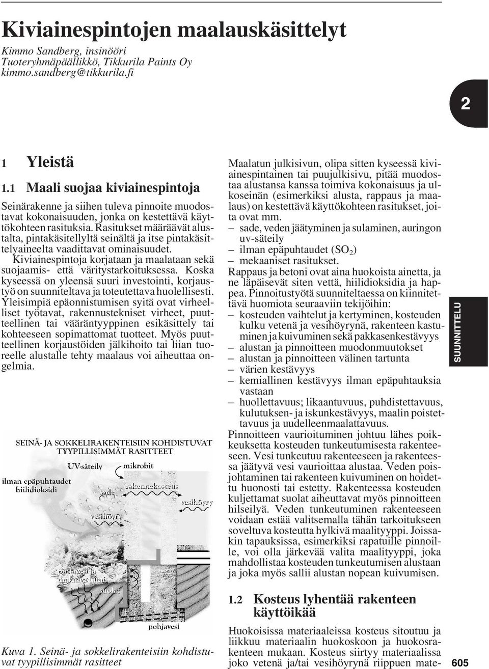 Rasitukset määräävät alustalta, pintakäsitellyltä seinältä ja itse pintakäsittelyaineelta vaadittavat ominaisuudet. Kiviainespintoja korjataan ja maalataan sekä suojaamis- että väritystarkoituksessa.