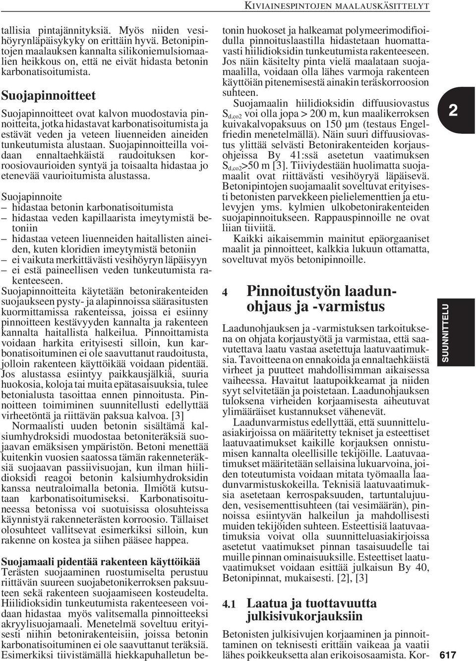 Suojapinnoitteilla voidaan ennaltaehkäistä raudoituksen korroosiovaurioiden syntyä ja toisaalta hidastaa jo etenevää vaurioitumista alustassa.