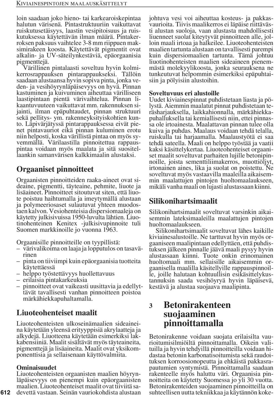 Värillinen pintalaasti soveltuu hyvin kolmikerrosrappauksen pintarappaukseksi. Tällöin saadaan alustaansa hyvin sopiva pinta, jonka veden- ja vesihöyrynläpäisevyys on hyvä.