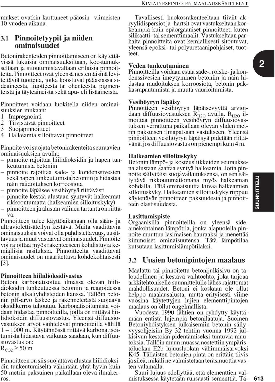 Pinnoitteet ovat yleensä nestemäisinä levitettäviä tuotteita, jotka koostuvat pääasiassa sideaineesta, liuotteesta tai ohenteesta, pigmenteistä ja täyteaineista sekä apu- eli lisäaineista.