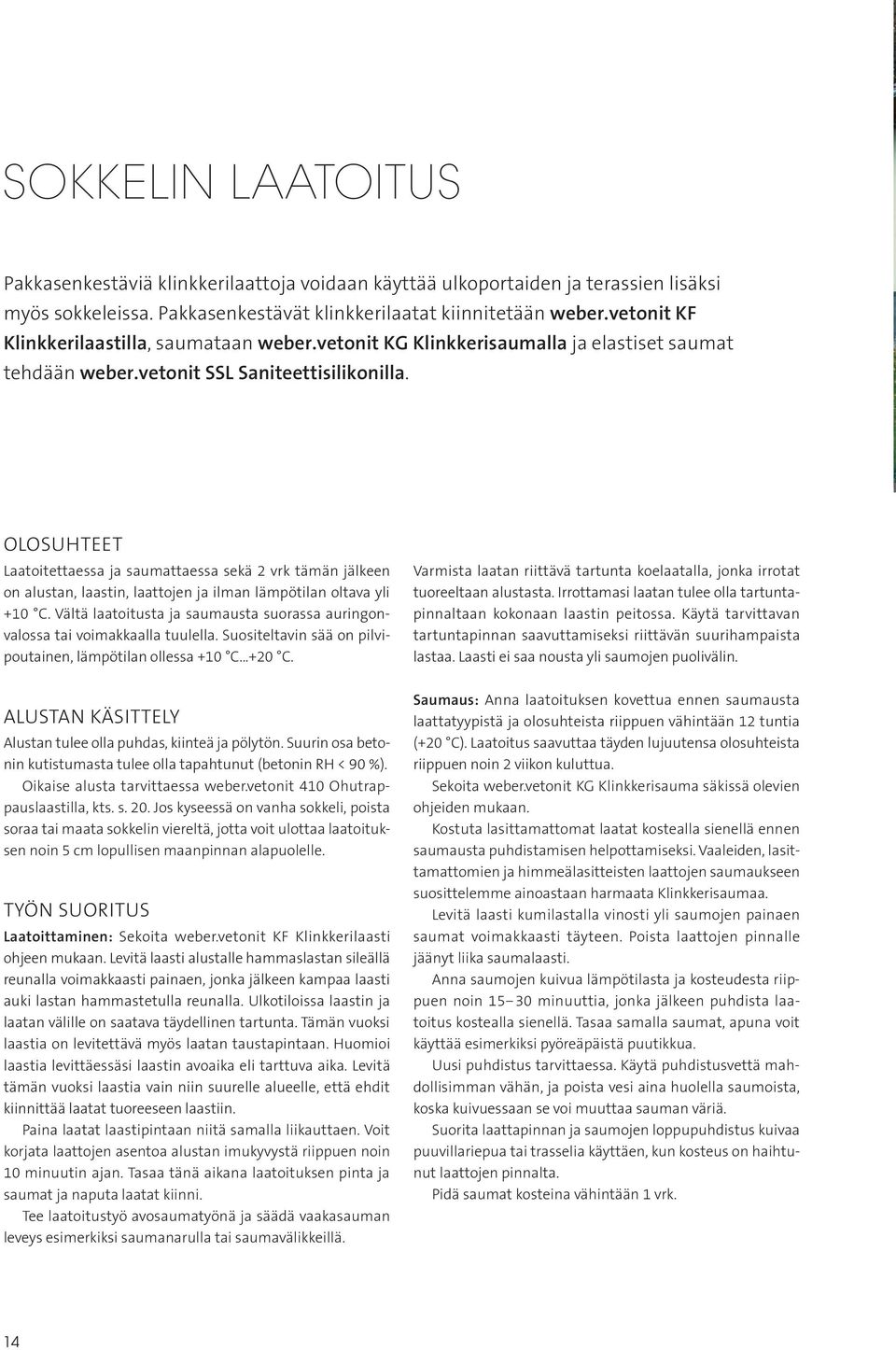 OLOSUHTEET Laatoitettaessa ja saumattaessa sekä 2 vrk tämän jälkeen on alustan, laastin, laattojen ja ilman lämpötilan oltava yli +10 C.