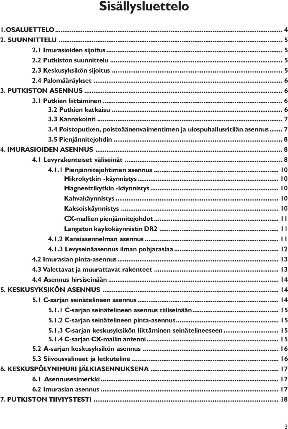 .. 8 4.1.1 Pienjännitejohtimen asennus... 10 Mikrokytkin -käynnistys... 10 Magneettikytkin -käynnistys... 10 Kahvakäynnistys... 10 Kaksoiskäynnistys... 10 CX-mallien pienjännitejohdot.