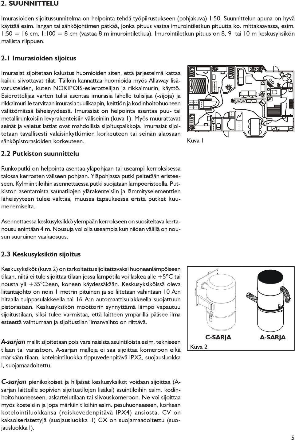 Imurointiletkun pituus on 8, 9 tai 10 m keskusyksikön mallista riippuen. 2.1 Imurasioiden sijoitus Imurasiat sijoitetaan kalustus huomioiden siten, että järjestelmä kattaa kaikki siivottavat tilat.