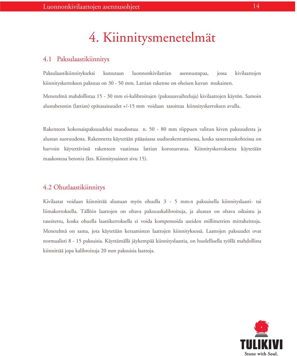 Menetelmä mahdollistaa 15-30 mm ei-kalibroitujen (paksuusvaihteluja) kivilaattojen käytön. Samoin alustabetonin (lattian) epätasaisuudet +/-15 mm voidaan tasoittaa kiinnityskerroksen avulla.