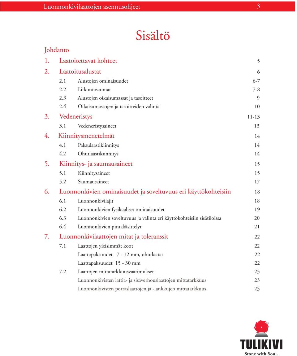 2 Ohutlaastikiinnitys 14 5. Kiinnitys- ja saumausaineet 15 5.1 Kiinnitysaineet 15 5.2 Saumausaineet 17 6. Luonnonkivien ominaisuudet ja soveltuvuus eri käyttökohteisiin 18 6.1 Luonnonkivilajit 18 6.