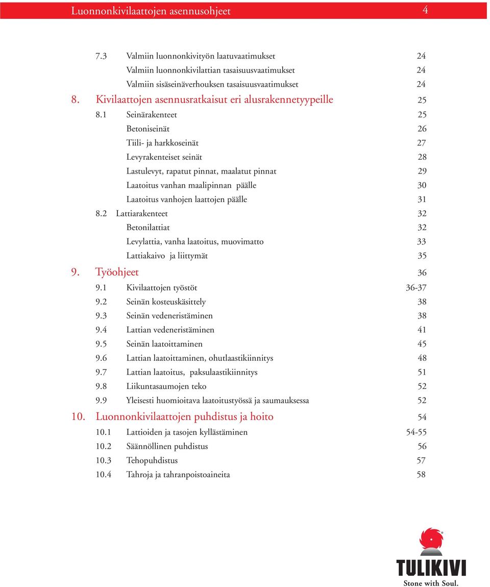 1 Seinärakenteet 25 Betoniseinät 26 Tiili- ja harkkoseinät 27 Levyrakenteiset seinät 28 Lastulevyt, rapatut pinnat, maalatut pinnat 29 Laatoitus vanhan maalipinnan päälle 30 Laatoitus vanhojen