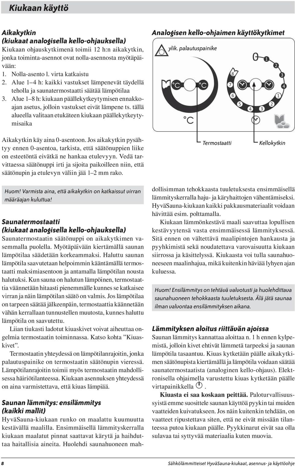 Alue 1 8 h: kiukaan päällekytkeytymisen ennakkoajan asetus, jolloin vastukset eivät lämpene ts.