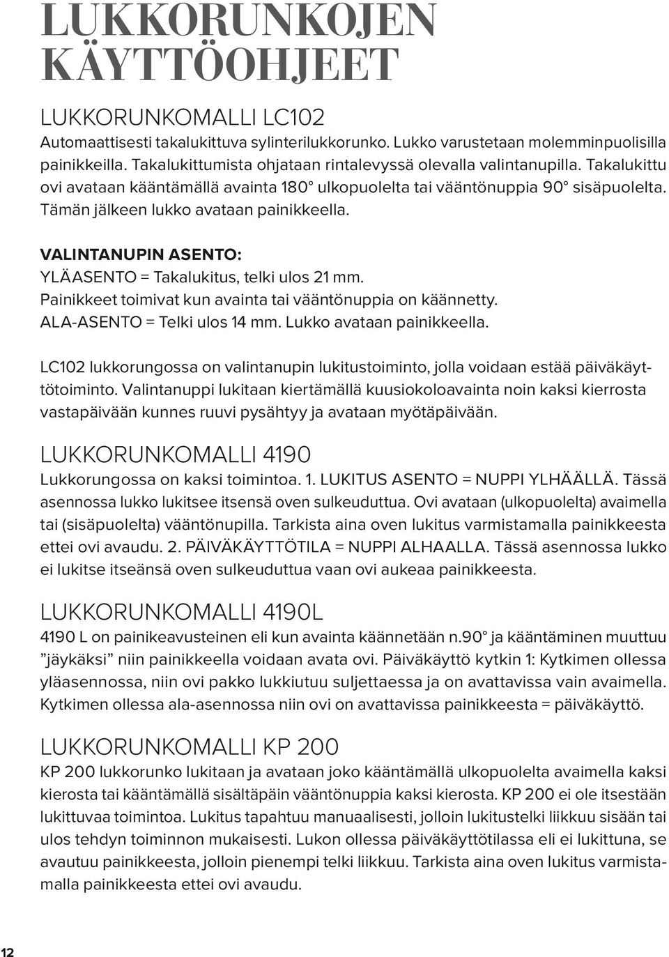 VALINTANUPIN ASENTO: YLÄASENTO = Takalukitus, telki ulos 21 mm. Painikkeet toimivat kun avainta tai vääntönuppia on käännetty. ALA-ASENTO = Telki ulos 14 mm. Lukko avataan painikkeella.