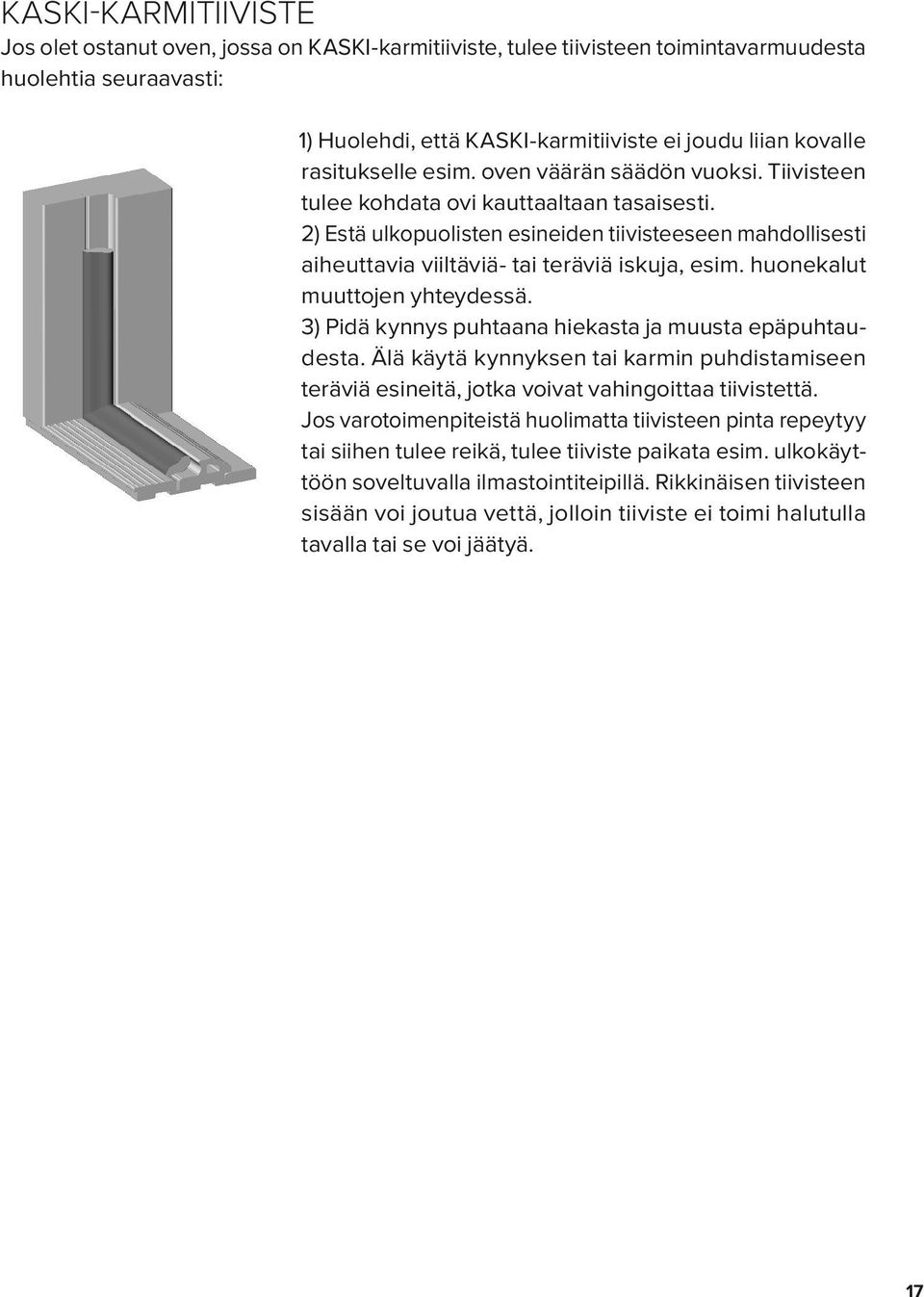 2) Estä ulkopuolisten esineiden tiivisteeseen mahdollisesti aiheuttavia viiltäviä- tai teräviä iskuja, esim. huonekalut muuttojen yhteydessä. 3) Pidä kynnys puhtaana hiekasta ja muusta epäpuhtaudesta.