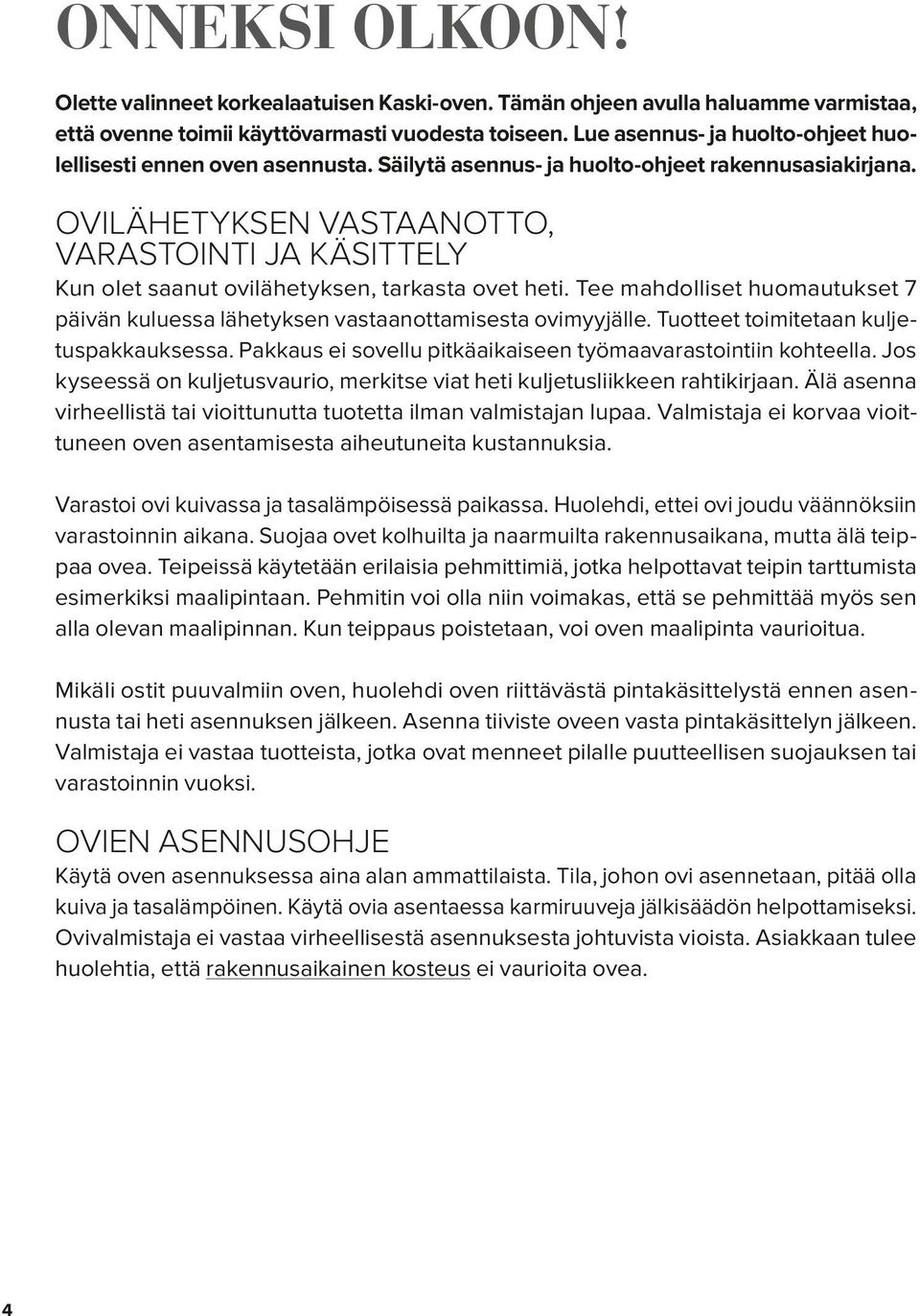 OVILÄHETYKSEN VASTAANOTTO, VARASTOINTI JA KÄSITTELY Kun olet saanut ovilähetyksen, tarkasta ovet heti. Tee mahdolliset huomautukset 7 päivän kuluessa lähetyksen vastaanottamisesta ovimyyjälle.