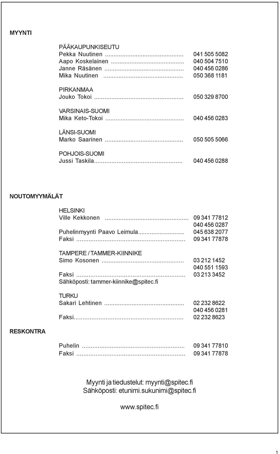 .. 09 341 778 040 456 0287 Puhelinmyynti Paavo Leimula... 045 638 2077 Faksi... 09 341 77878 TAMPERE / TAMMER-KIINNIKE Simo Kosonen... 03 2 1452 040 551 1593 Faksi.