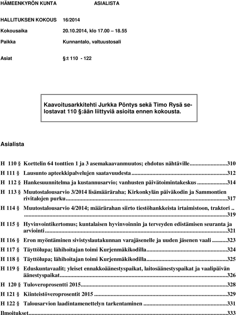 Asialista H 110 Korttelin 64 tonttien 1 ja 3 asemakaavanmuutos; ehdotus nähtäville...310 H 111 Lausunto apteekkipalvelujen saatavuudesta.