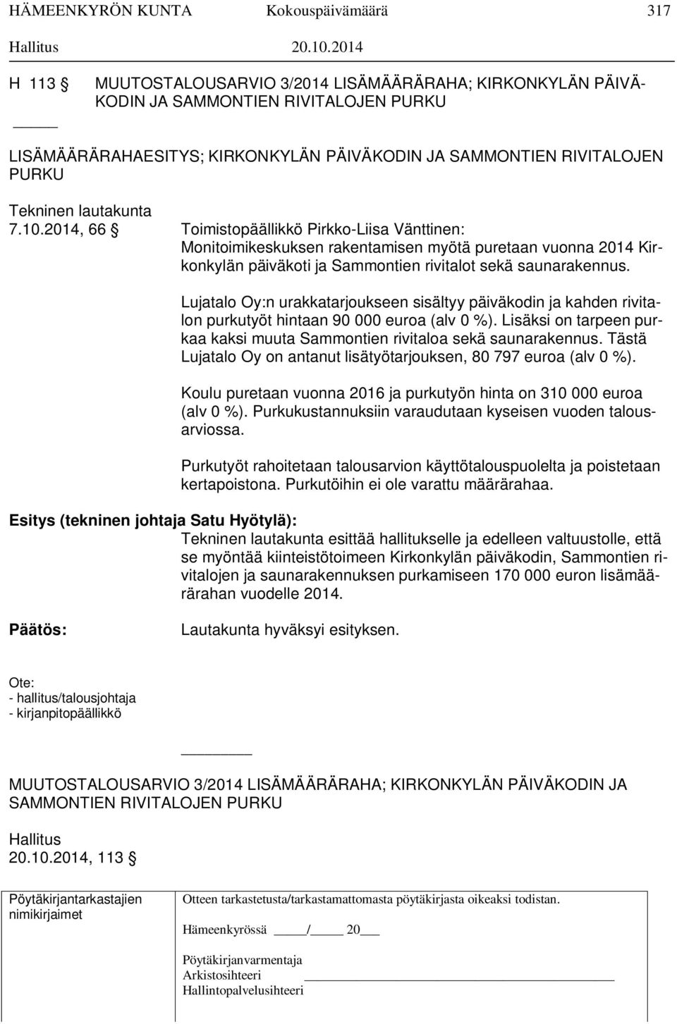 lautakunta 7.10.2014, 66 Toimistopäällikkö Pirkko-Liisa Vänttinen: Monitoimikeskuksen rakentamisen myötä puretaan vuonna 2014 Kirkonkylän päiväkoti ja Sammontien rivitalot sekä saunarakennus.